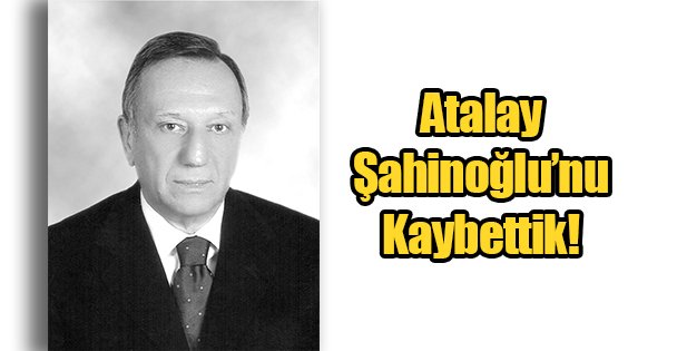 Atalay Şahinoğlu'nu Kaybettik!