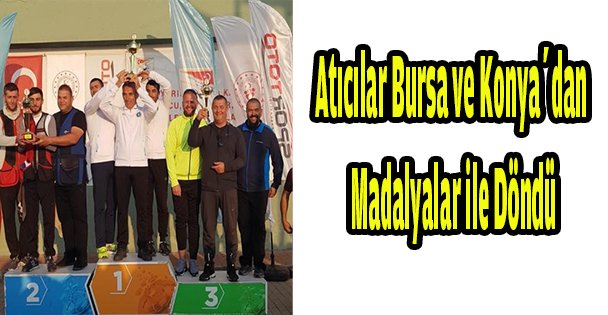 Atıcılar Bursa ve Konya'dan madalyalar ile döndü