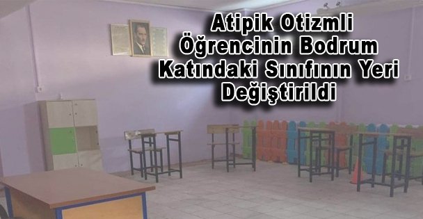 Atipik Otizmli Öğrencinin Bodrum Katındaki Sınıfının Yeri Değiştirildi