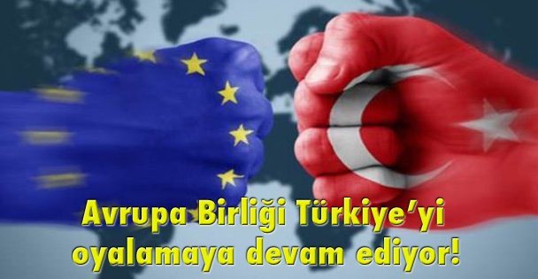 Avrupa Birliği Türkiye'yi oyalamaya devam ediyor!