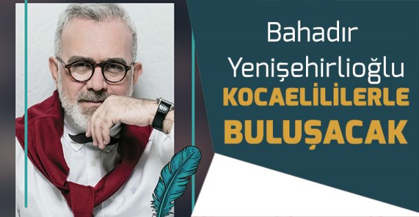 Bahadır Yenişehirlioğlu Kocaelililerle buluşacak