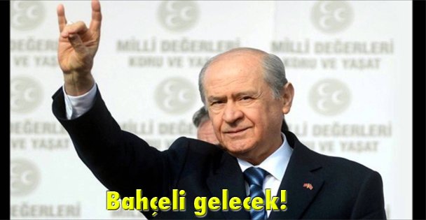 Bahçeli gelecek!