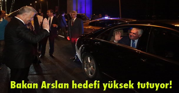 Bakan Arslan hedefi yüksek tutuyor!