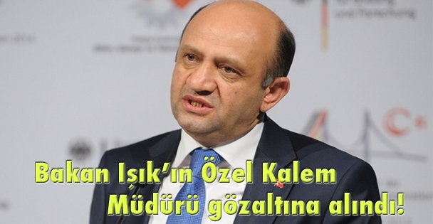 Bakan Işık'ın Özel Kalem Müdürü gözaltına alındı!