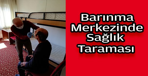 Barınma Merkezi'nde sağlık taraması