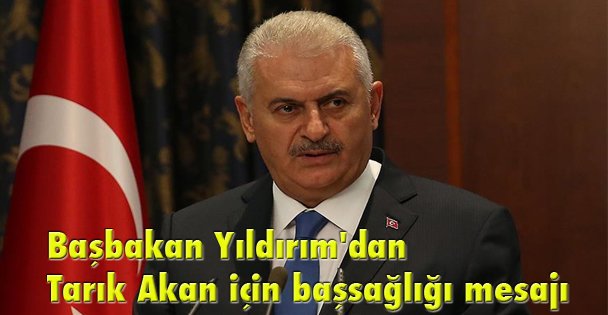 Başbakan Yıldırım'dan Tarık Akan için başsağlığı mesajı