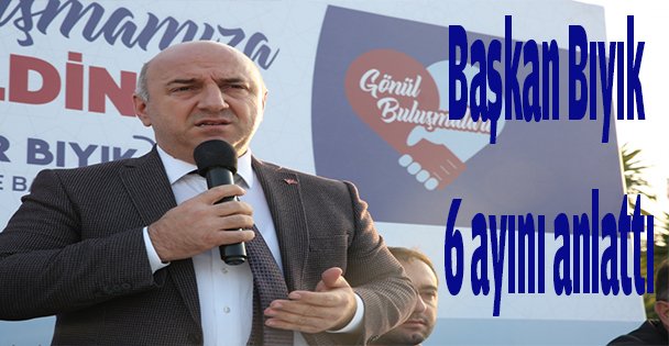 Başkan Bıyık 6 ayını anlattı