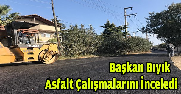 Başkan Bıyık asfalt çalışmalarını inceledi