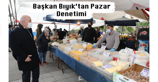 Başkan Bıyık'tan Pazar denetimi