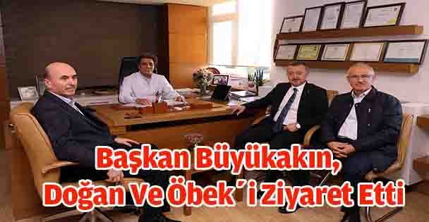 Başkan Büyükakın,  Doğan Ve Öbek'i Ziyaret Etti
