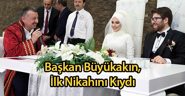 Başkan Büyükakın, İlk Nikahını Kıydı