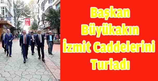 Başkan Büyükakın İzmit caddelerini turladı