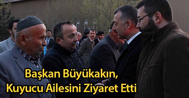 Büyükakın, Kuyucu Ailesini Ziyaret Etti