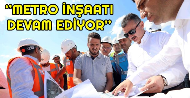 Başkan Büyükakın, ‘'Metro inşaatı devam ediyor''
