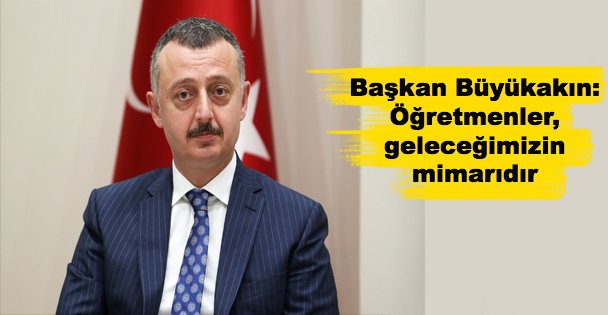 Başkan Büyükakın: Öğretmenler, geleceğimizin mimarıdır