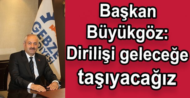 Başkan Büyükgöz: Dirilişi geleceğe taşıyacağız