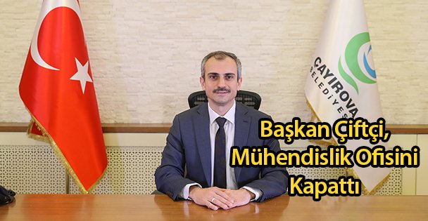 Başkan Çiftçi, Mühendislik Ofisini Kapattı