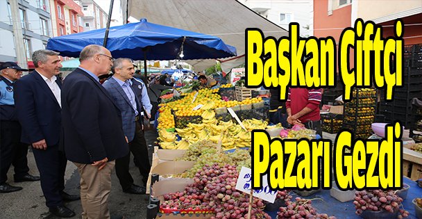 Başkan Çiftçi pazarı gezdi
