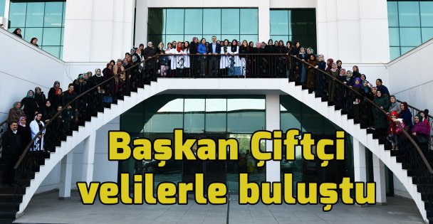 Başkan Çiftçi velilerle buluştu