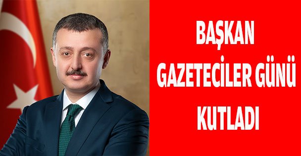 BAŞKAN GAZETECİLER GÜNÜ KUTLADI