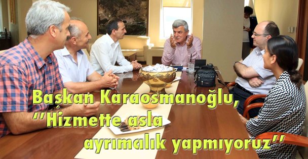 Başkan Karaosmanoğlu,  ‘'Hizmette asla ayrımcılık yapmıyoruz''