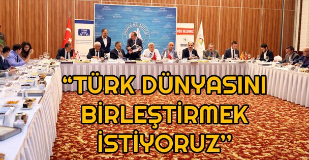 Başkan Karaosmanoğlu, ‘'Türk Dünyasını Birleştirmek İstiyoruz''