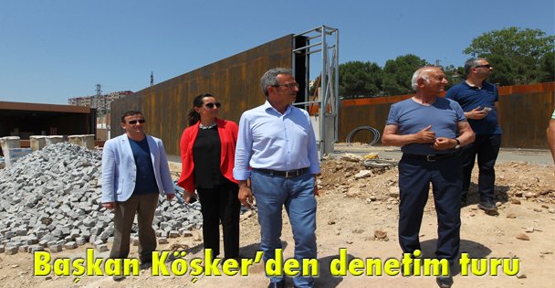 Başkan Köşker'den denetim turu