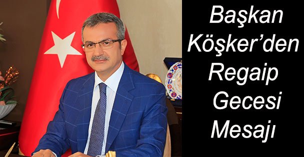 Başkan Köşker'den Regaip Gecesi Mesajı