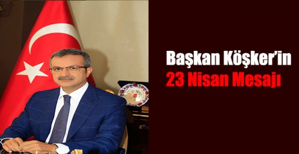 Başkan Köşker'in 23 Nisan Mesajı