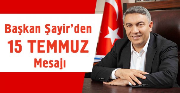 Başkan Şayir'den 15 Temmuz Mesajı