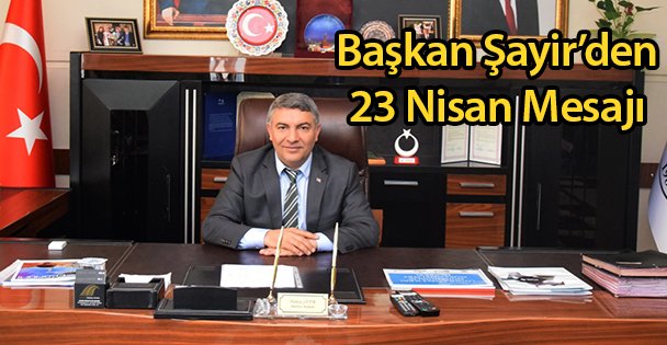 Başkan Şayir'den 23 Nisan Mesajı