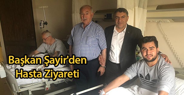 Başkan Şayir'den Hasta Ziyareti