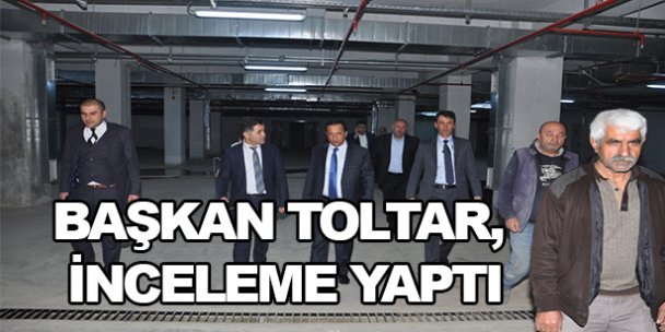 Başkan Toltar, inceleme yaptı