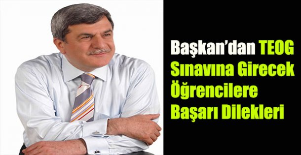 Başkan'dan TEOG Sınava Girecek Öğrencilere Başarı Dilekleri