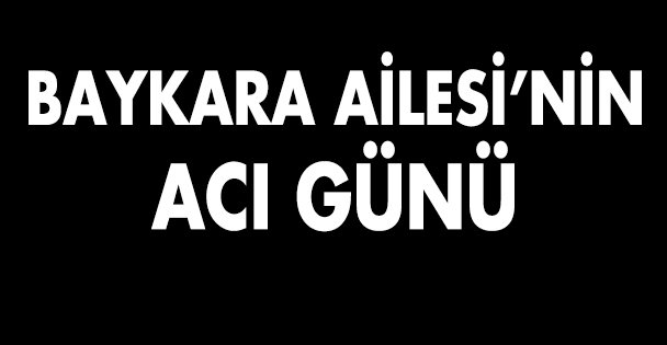 Baykara Ailesi'nin acı kaybı!