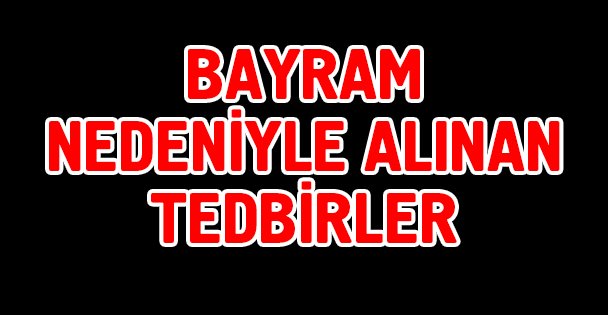 Bayram Nedeniyle Alınan Tedbirler