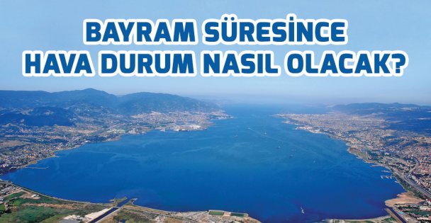 Bayramda hava durumu nasıl olacak?