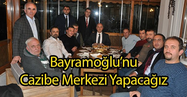 Bayramoğlu'nu Cazibe Merkezi Yapacağız