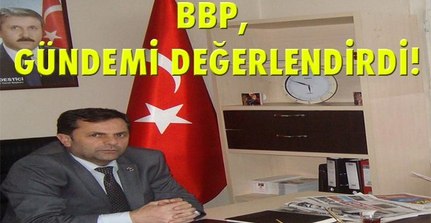 BBP Gündemi değerlendirdi!