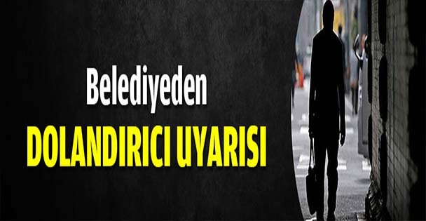 Belediyeden dolandırıcı uyarısı