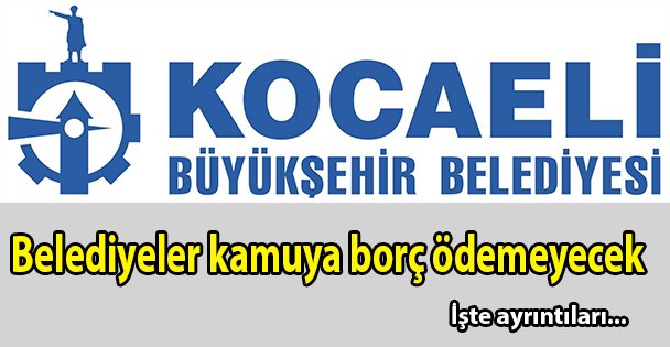 Belediyeler kamuya borç ödemeyecek
