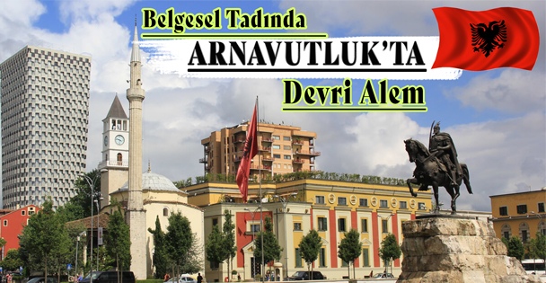 Belgesel Tadında Arnavutluk'ta Devri Alem