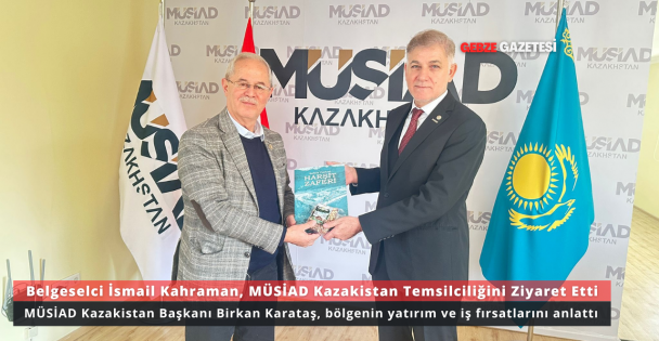 Belgeselci İsmail Kahraman, MÜSİAD Kazakistan Temsilciliğini Ziyaret Etti