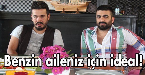 Benzin aileniz için ideal!