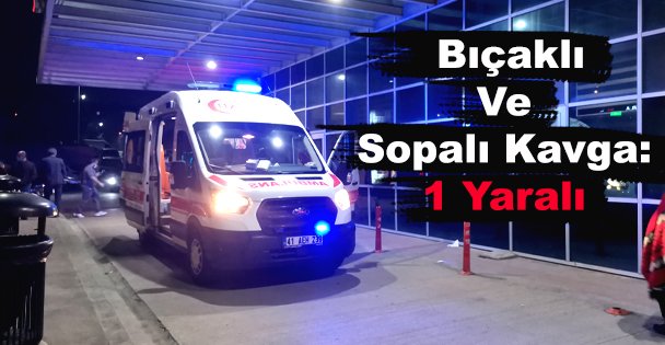 Bıçaklı Ve Sopalı Kavga: 1 Yaralı