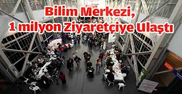 Bilim Merkezi, 1 milyon ziyaretçiye ulaştı