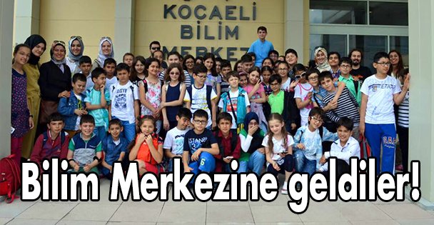 Bilim Merkezine geldiler!