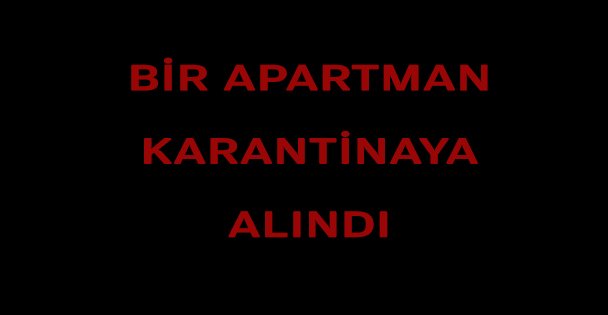 Bir Apartman Karantinaya Alındı.