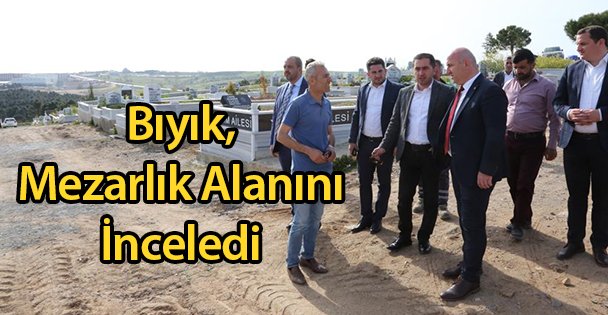 Bıyık, Mezarlık Alanını İnceledi