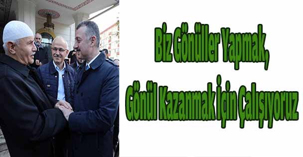 Biz Gönüller Yapmak, Gönül Kazanmak İçin Çalışıyoruz